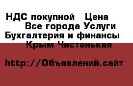 НДС покупной › Цена ­ 2 000 - Все города Услуги » Бухгалтерия и финансы   . Крым,Чистенькая